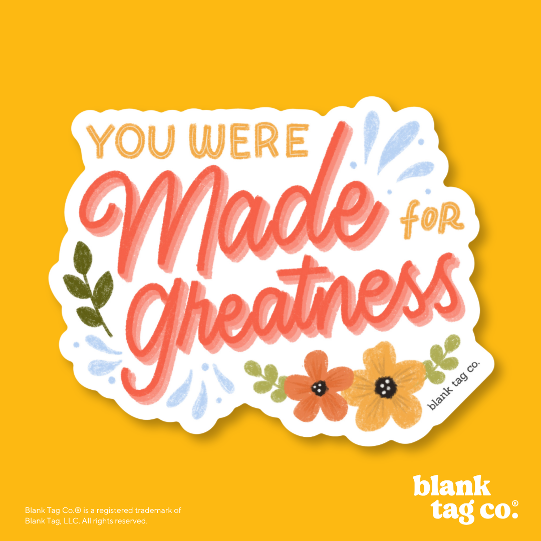 Blank Tag Co.® Waterproof Sticker - You Were Made For Greatness