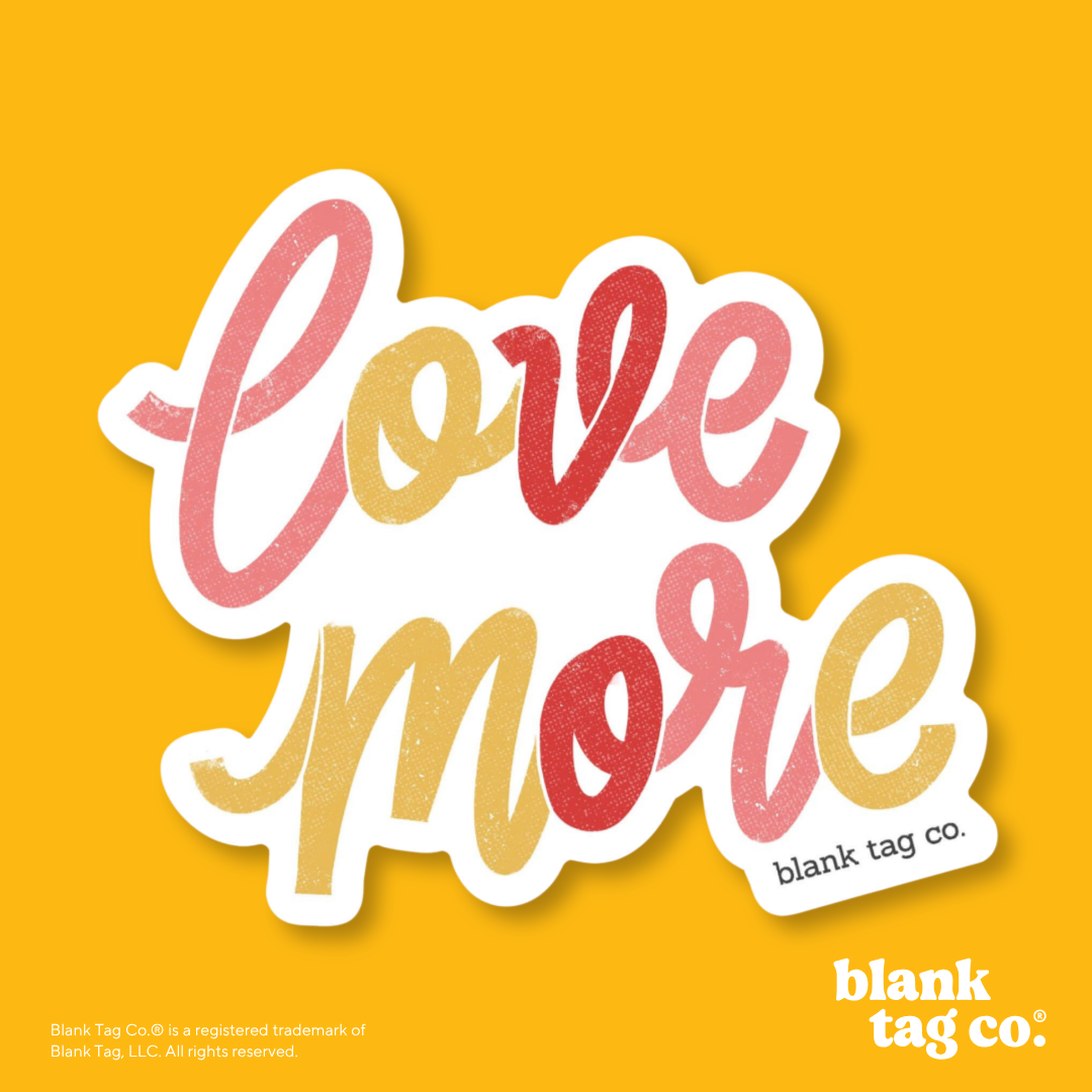Blank Tag Co.® Waterproof Sticker - Love More