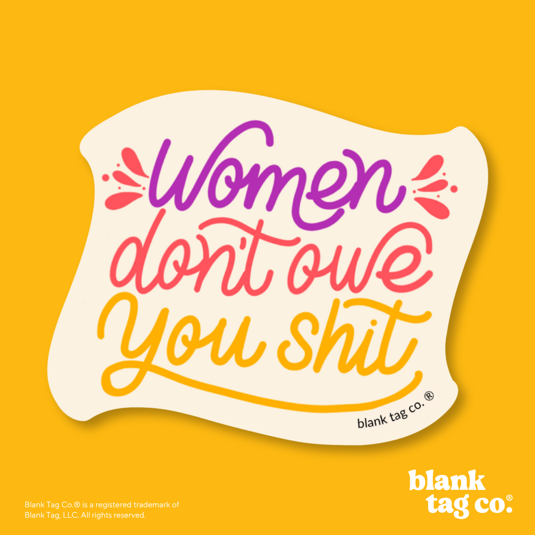 Blank Tag Co.® Waterproof Sticker - Women Don't Owe You Shit